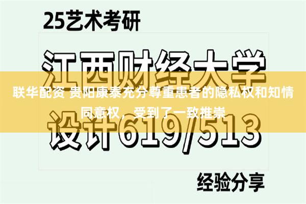 联华配资 贵阳康泰充分尊重患者的隐私权和知情同意权，受到了一致推崇