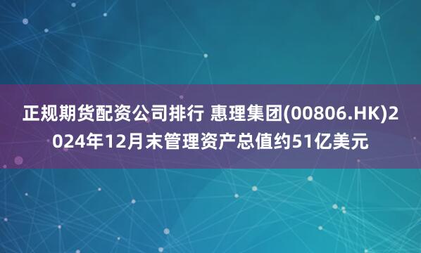 正规期货配资公司排行 惠理集团(00806.HK)2024年12月末管理资产总值约51亿美元