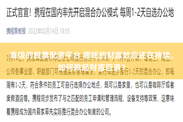 高级的股票配资平台 哪吒的财富效应还在持续，如何掀起财富巨浪？