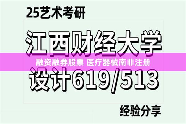 融资融券股票 医疗器械南非注册